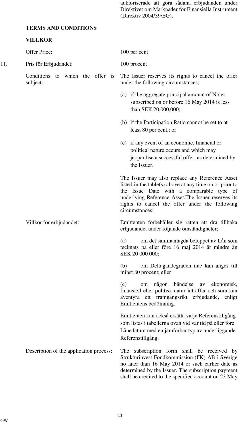 of Notes subscribed on or before 16 May 2014 is less than SEK 20,000,000; (b) if the Participation Ratio cannot be set to at least 80 per cent.