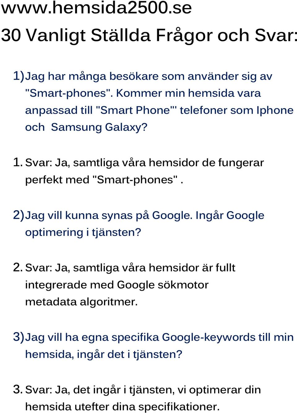 Svar: Ja, samtliga våra hemsidor de fungerar perfekt med "Smart-phones". 2)