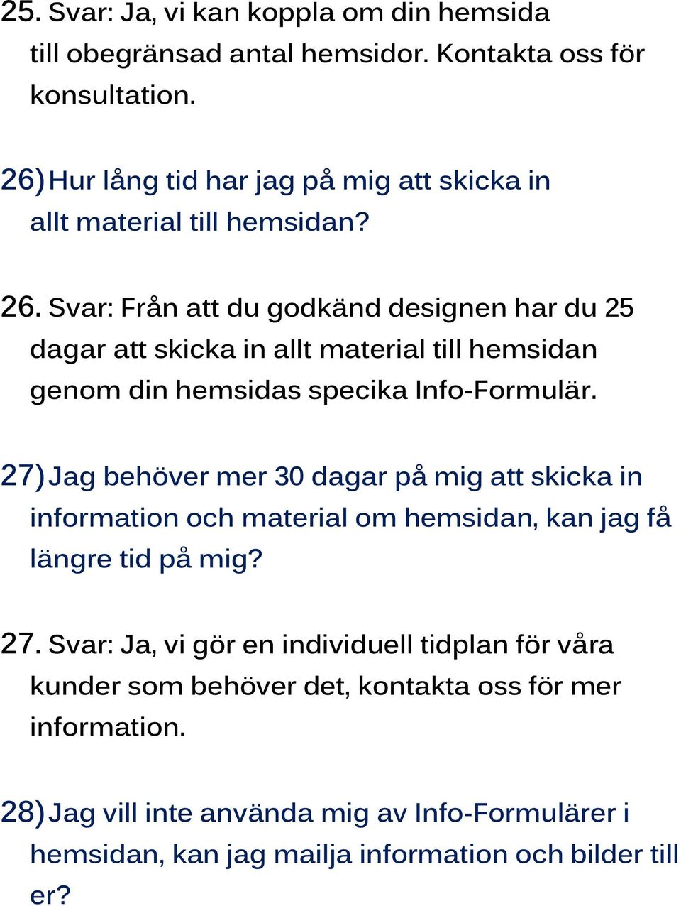 Svar: Från att du godkänd designen har du 25 dagar att skicka in allt material till hemsidan genom din hemsidas specika Info-Formulär.