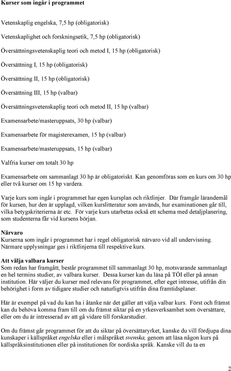 30 hp (valbar) Examensarbete för magisterexamen, 15 hp (valbar) Examensarbete/masteruppsats, 15 hp (valbar) Valfria kurser om totalt 30 hp Examensarbete om sammanlagt 30 hp är obligatoriskt.