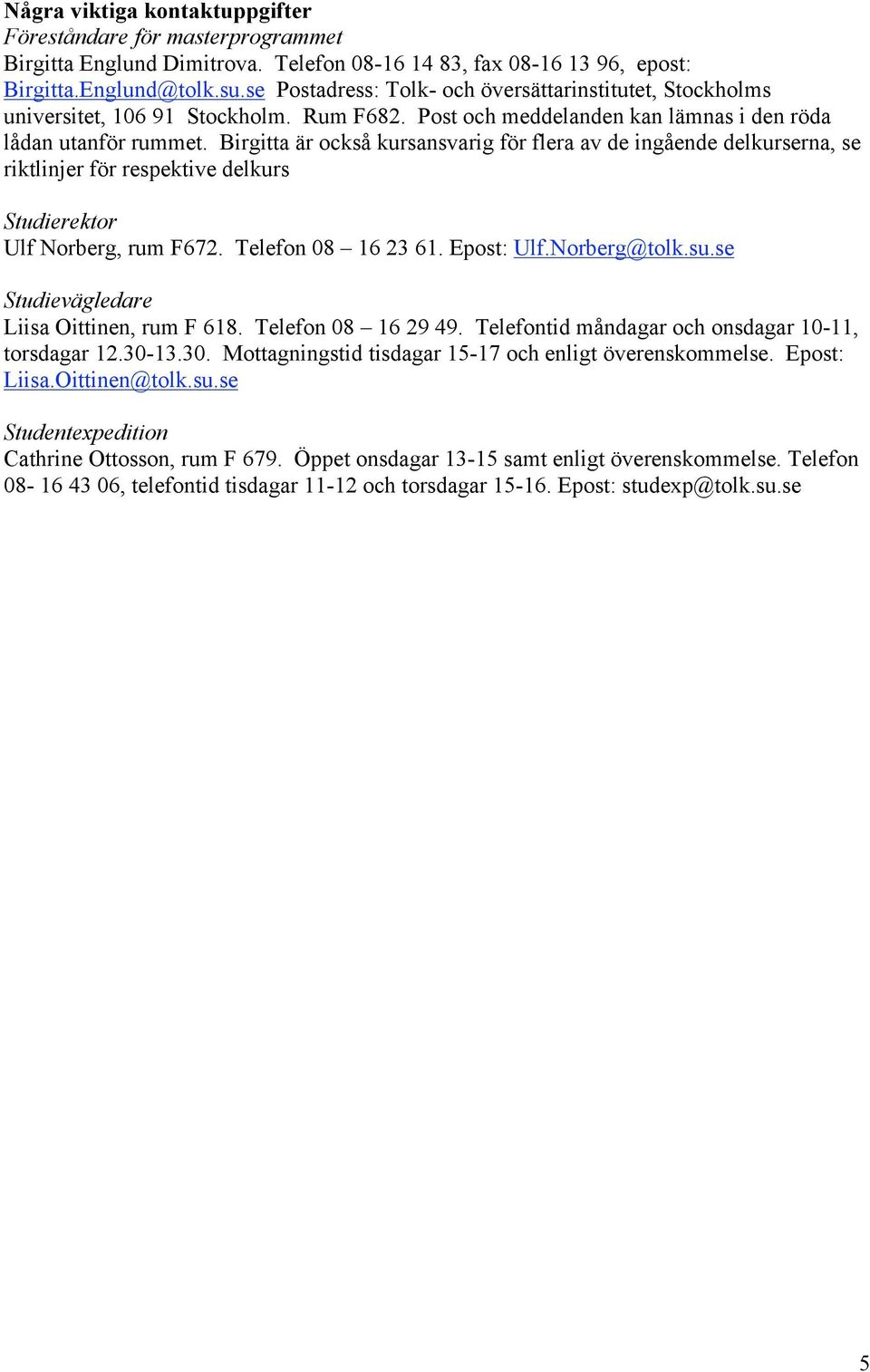 Birgitta är också kursansvarig för flera av de ingående delkurserna, se riktlinjer för respektive delkurs Studierektor Ulf Norberg, rum F672. Telefon 08 16 23 61. Epost: Ulf.Norberg@tolk.su.