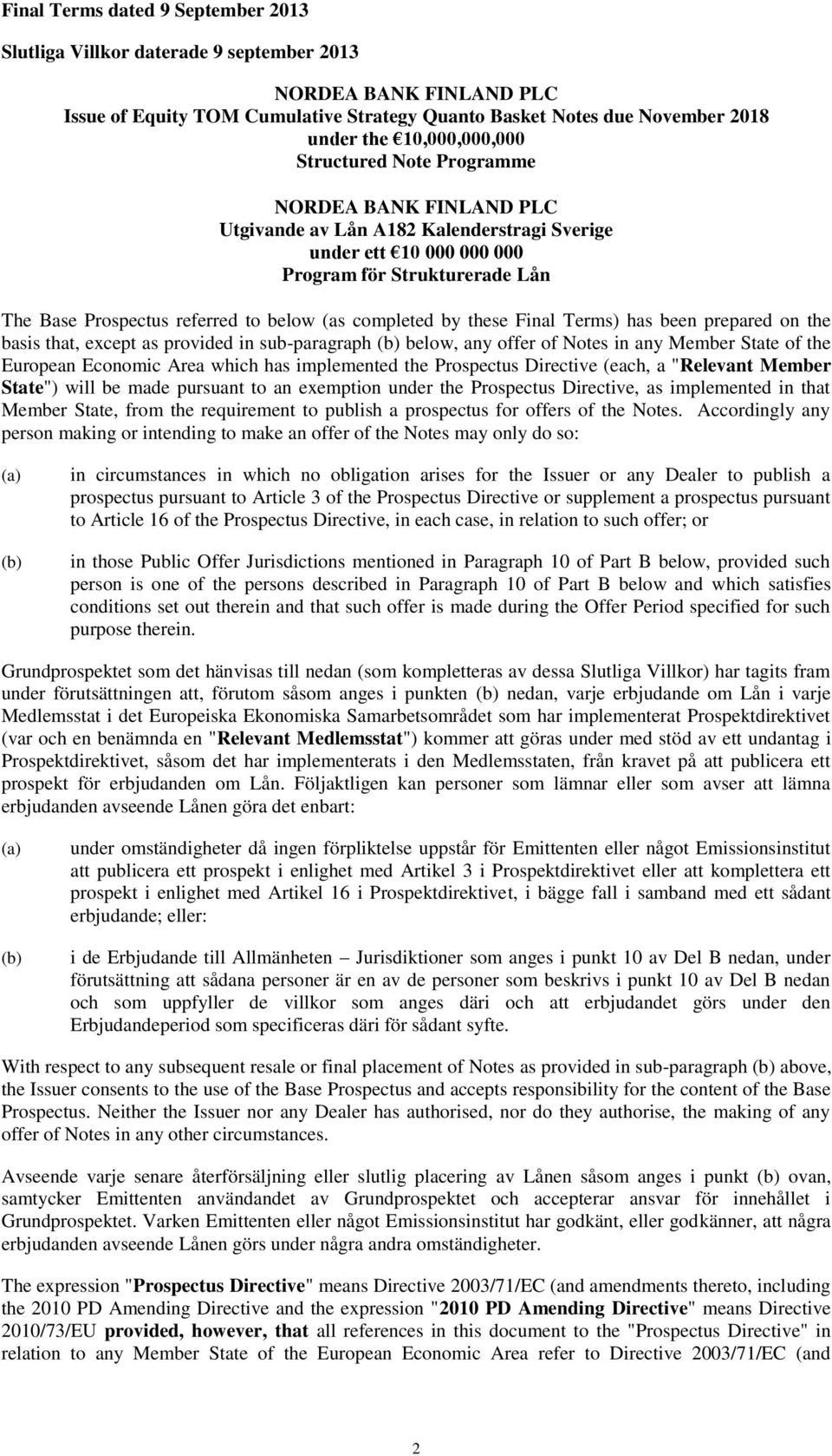 below (as completed by these Final Terms) has been prepared on the basis that, except as provided in sub-paragraph (b) below, any offer of Notes in any Member State of the European Economic Area