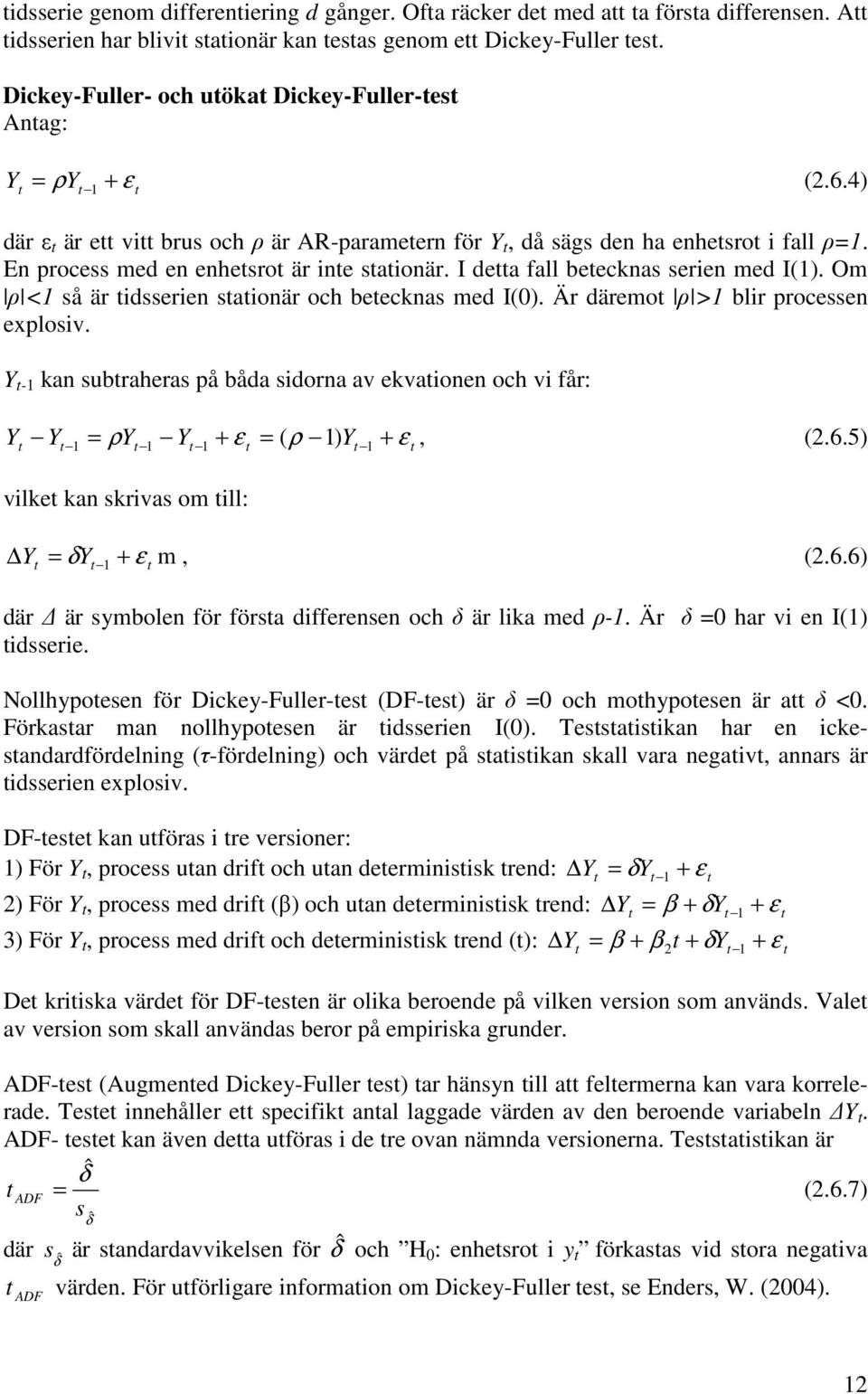 I dea fall beecknas serien med I(). Om ρ < så är idsserien saionär och beecknas med I(0). Är däremo ρ > blir processen explosiv.