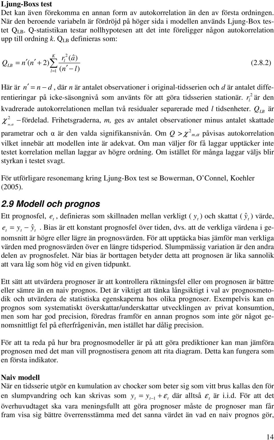 ) l) K l l= ( n Här är n = n d, där n är anale observaioner i original-idsserien och d är anale differenieringar på icke-säsongnivå som använs för a göra idsserien saionär.