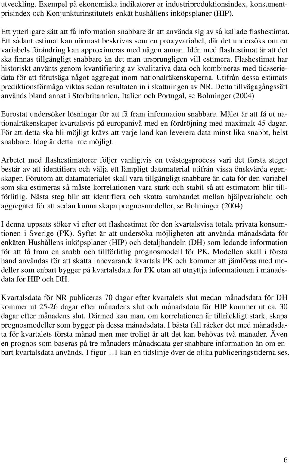 E sådan esima kan närmas beskrivas som en proxyvariabel, där de undersöks om en variabels förändring kan approximeras med någon annan.