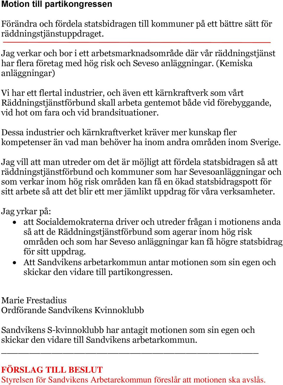 (Kemiska anläggningar) Vi har ett flertal industrier, och även ett kärnkraftverk som vårt Räddningstjänstförbund skall arbeta gentemot både vid förebyggande, vid hot om fara och vid brandsituationer.