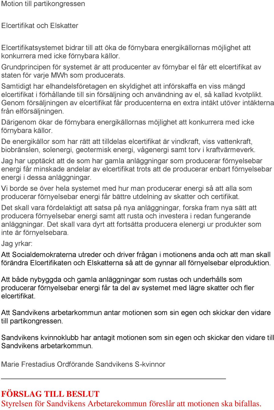 Samtidigt har elhandelsföretagen en skyldighet att införskaffa en viss mängd elcertifikat i förhållande till sin försäljning och användning av el, så kallad kvotplikt.