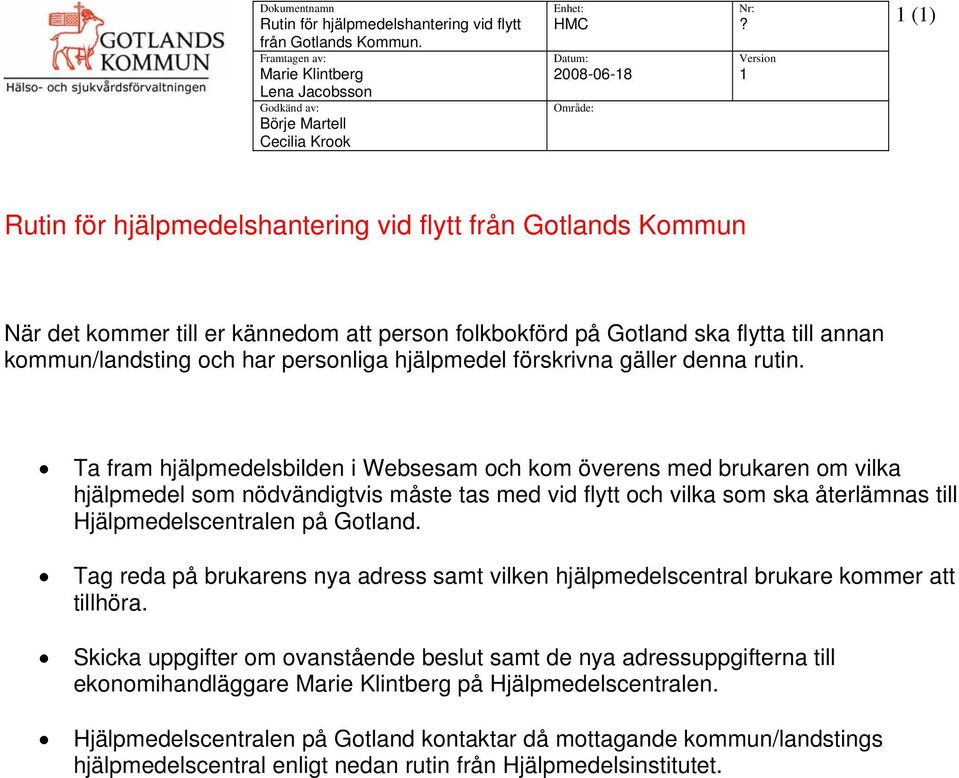 Version 1 Rutin för hjälpmedelshantering vid flytt från Gotlands Kommun När det kommer till er kännedom att person folkbokförd på Gotland ska flytta till annan kommun/landsting och har personliga