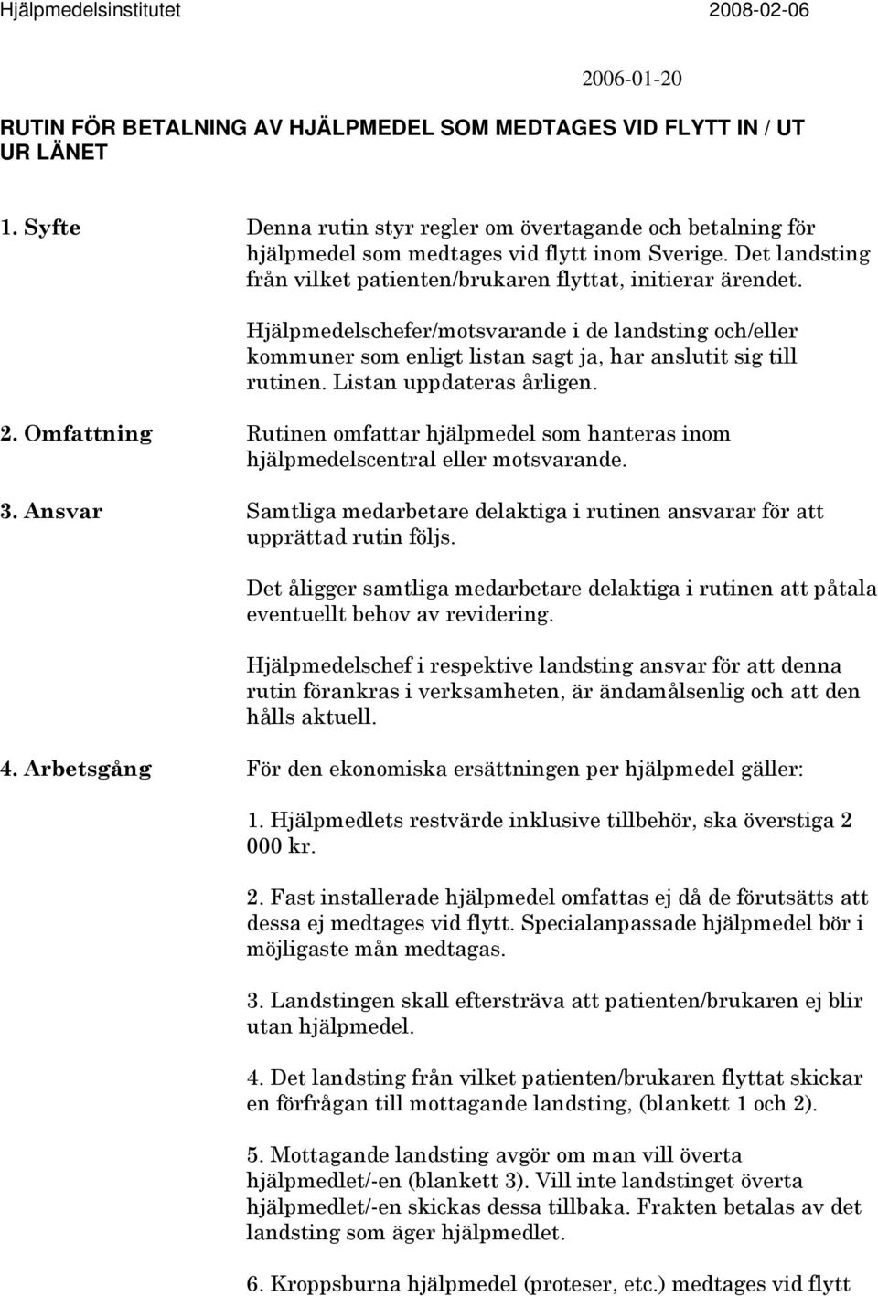 Listan uppdateras årligen. 2. Omfattning Rutinen omfattar hjälpmedel som hanteras inom hjälpmedelscentral eller motsvarande. 3.