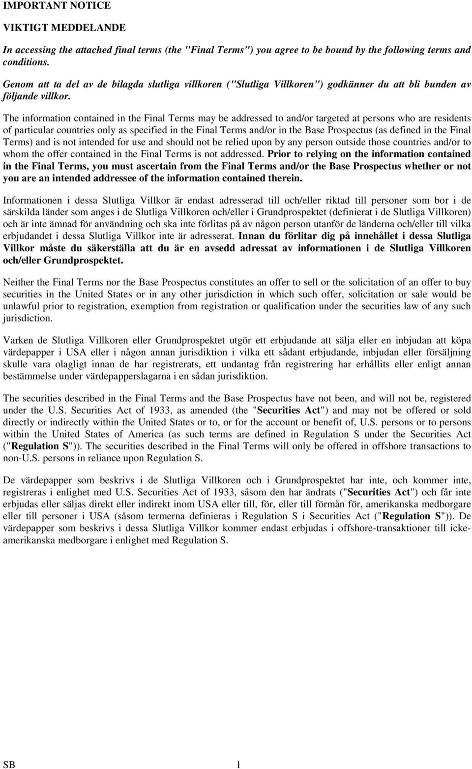 The information contained in the Final Terms may be addressed to and/or targeted at persons who are residents of particular countries only as specified in the Final Terms and/or in the Base