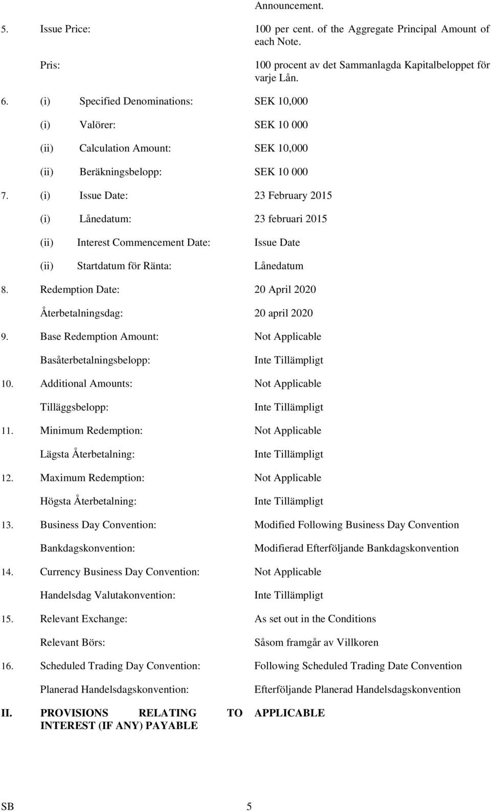 (i) Issue Date: 23 February 2015 (i) Lånedatum: 23 februari 2015 (ii) Interest Commencement Date: Issue Date (ii) Startdatum för Ränta: Lånedatum 8.