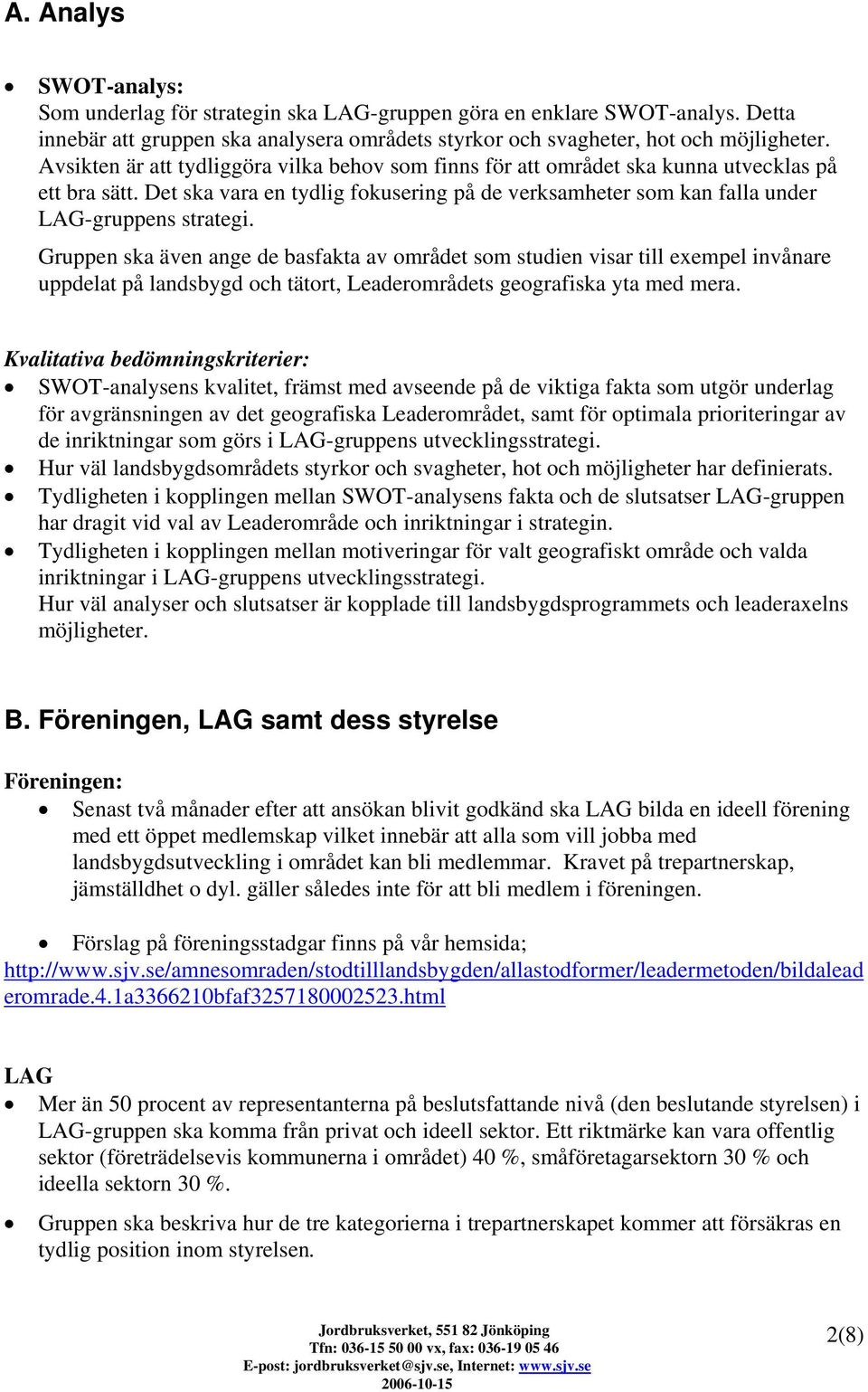 Gruppen ska även ange de basfakta av området som studien visar till exempel invånare uppdelat på landsbygd och tätort, Leaderområdets geografiska yta med mera.