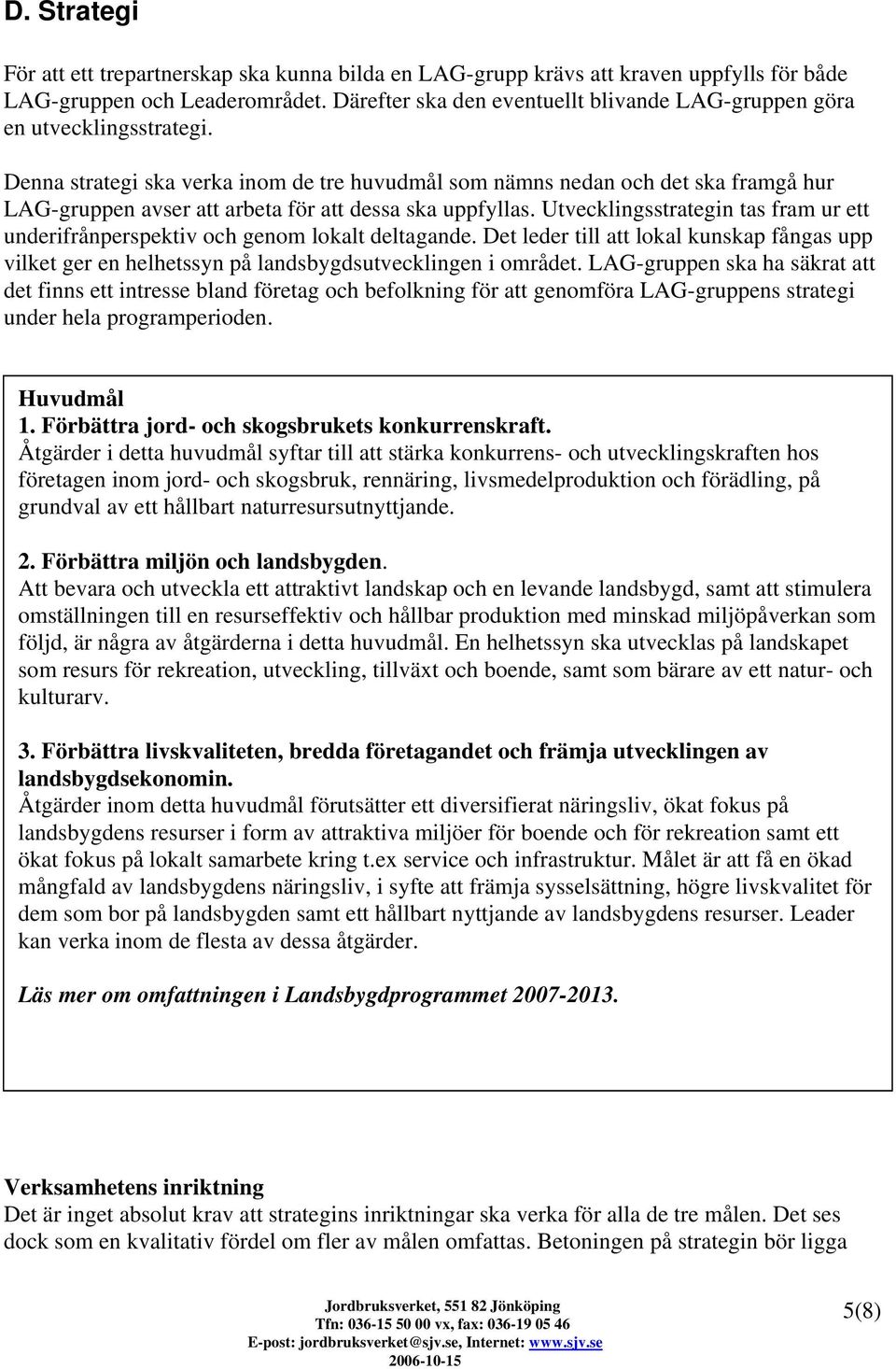 Denna strategi ska verka inom de tre huvudmål som nämns nedan och det ska framgå hur LAG-gruppen avser att arbeta för att dessa ska uppfyllas.