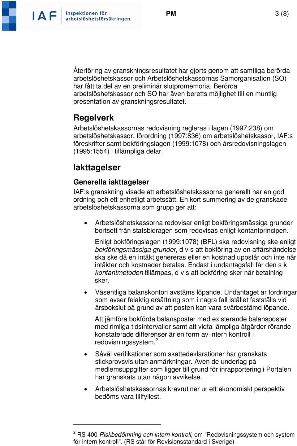 Regelverk Arbetslöshetskassornas redovisning regleras i lagen (1997:238) om arbetslöshetskassor, förordning (1997:836) om arbetslöshetskassor, IAF:s föreskrifter samt bokföringslagen (1999:1078) och