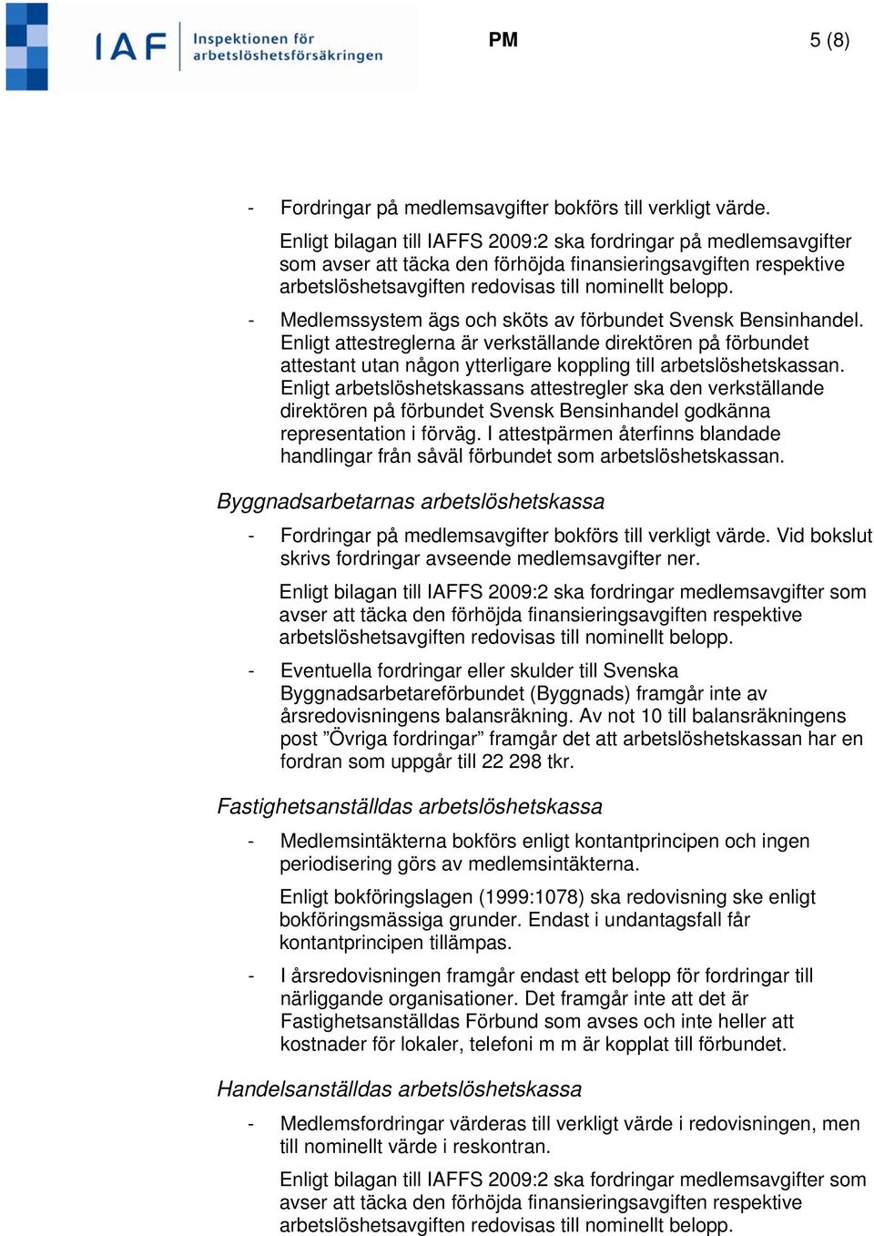 - Medlemssystem ägs och sköts av förbundet Svensk Bensinhandel. Enligt attestreglerna är verkställande direktören på förbundet attestant utan någon ytterligare koppling till arbetslöshetskassan.