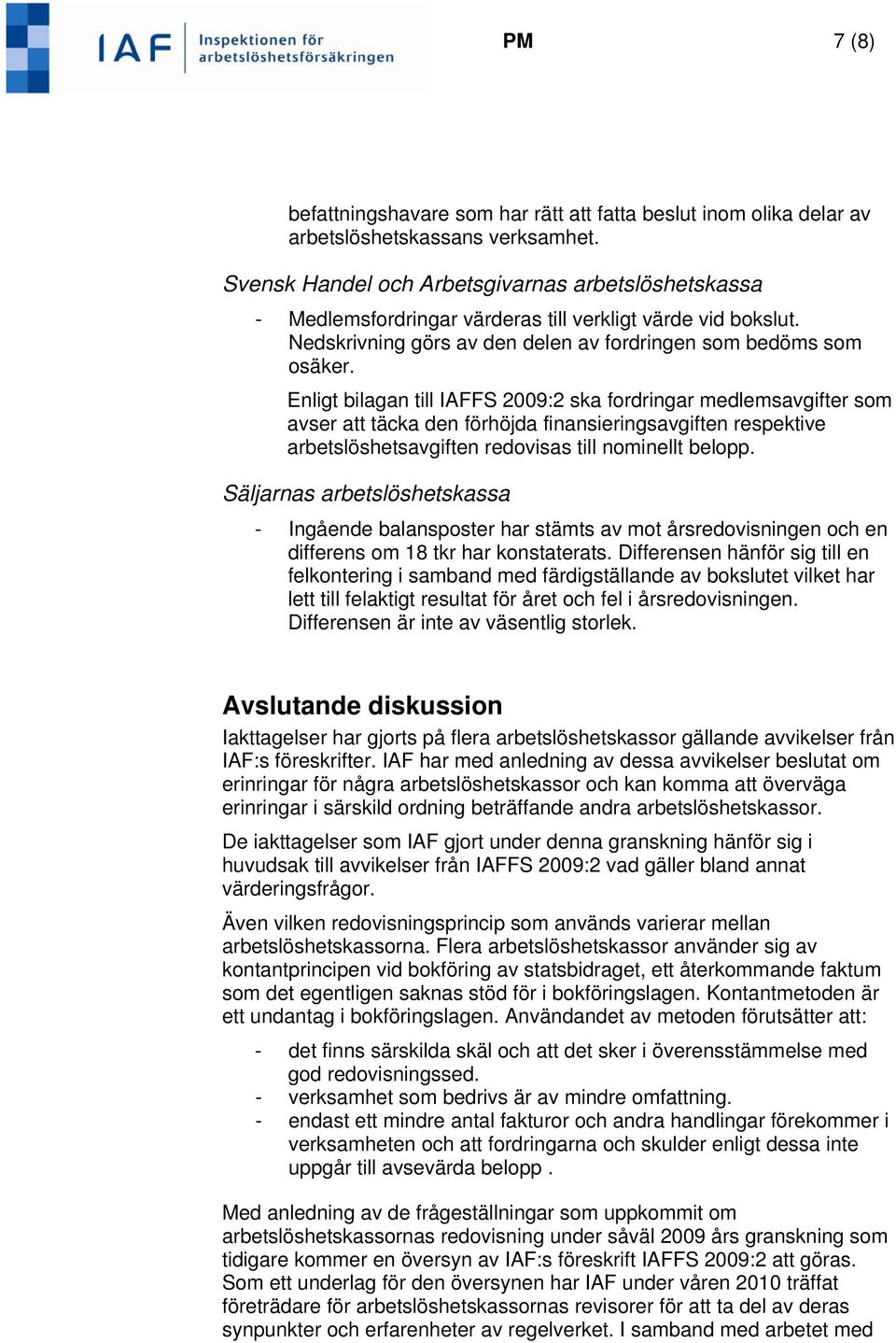 Enligt bilagan till IAFFS 2009:2 ska fordringar medlemsavgifter som avser att täcka den förhöjda finansieringsavgiften respektive arbetslöshetsavgiften redovisas till nominellt belopp.