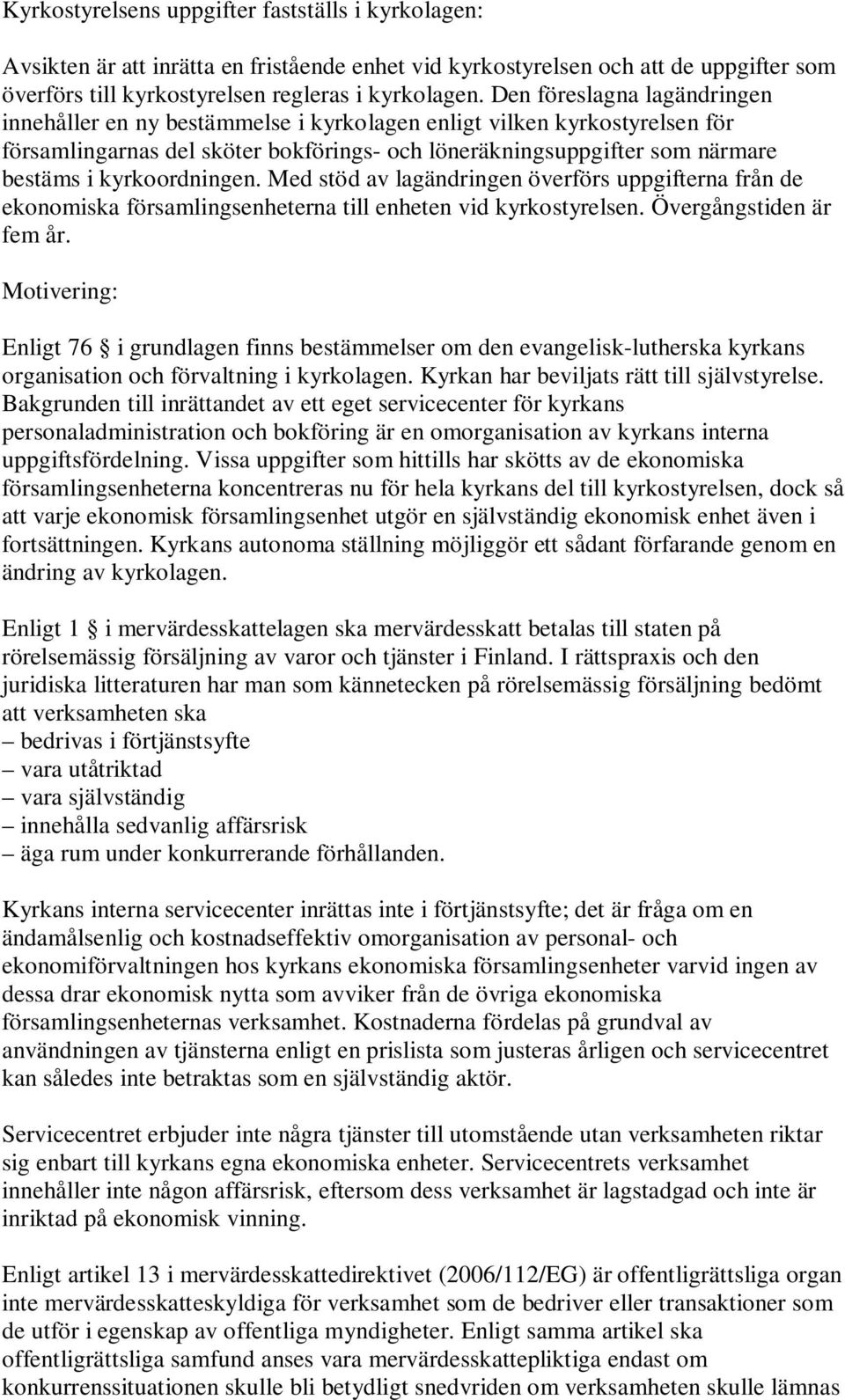 kyrkoordningen. Med stöd av lagändringen överförs uppgifterna från de ekonomiska församlingsenheterna till enheten vid kyrkostyrelsen. Övergångstiden är fem år.