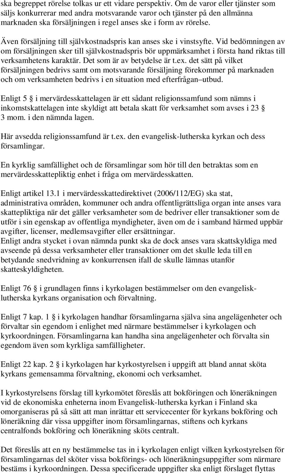 Även försäljning till självkostnadspris kan anses ske i vinstsyfte. Vid bedömningen av om försäljningen sker till självkostnadspris bör uppmärksamhet i första hand riktas till verksamhetens karaktär.