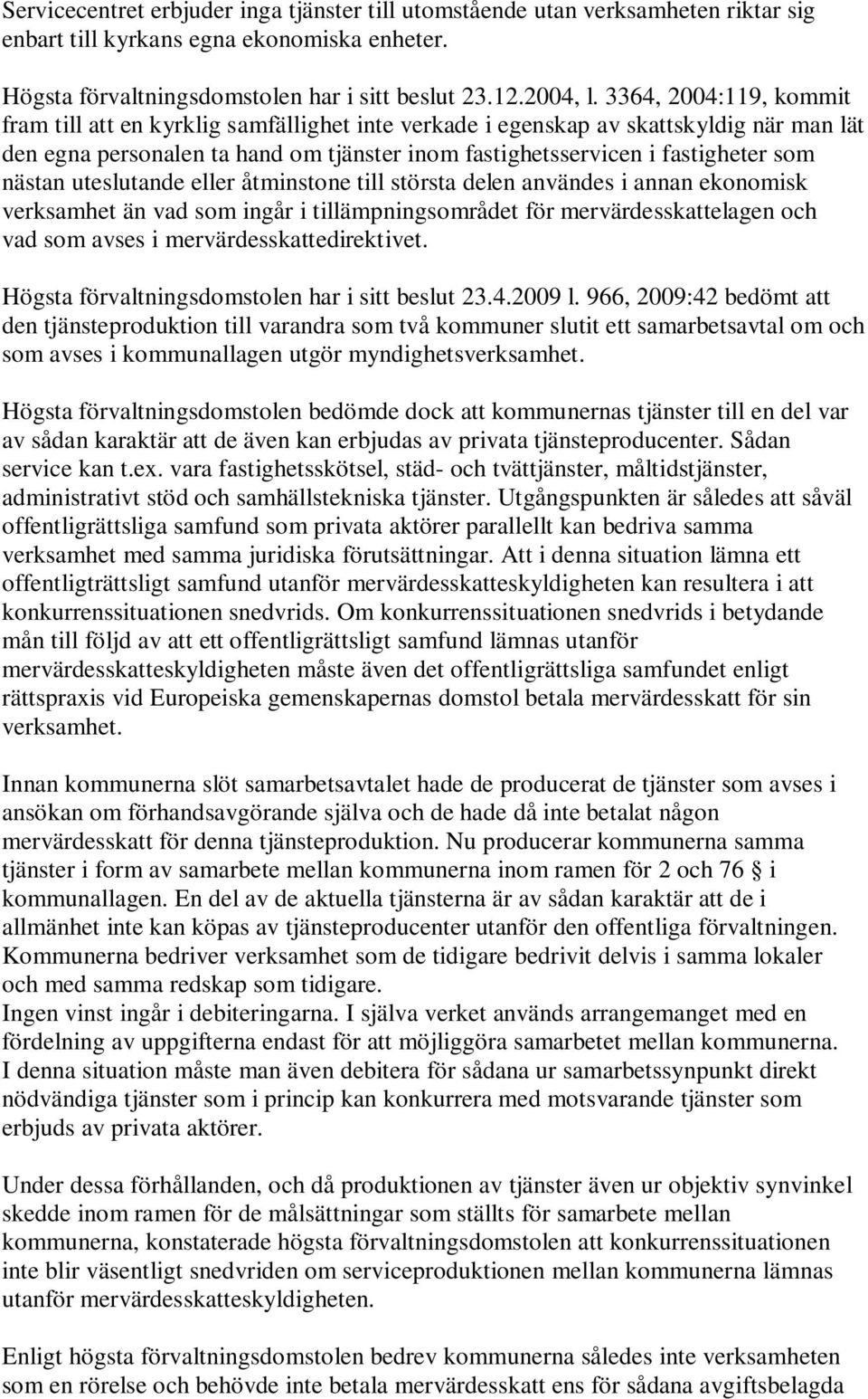 nästan uteslutande eller åtminstone till största delen användes i annan ekonomisk verksamhet än vad som ingår i tillämpningsområdet för mervärdesskattelagen och vad som avses i