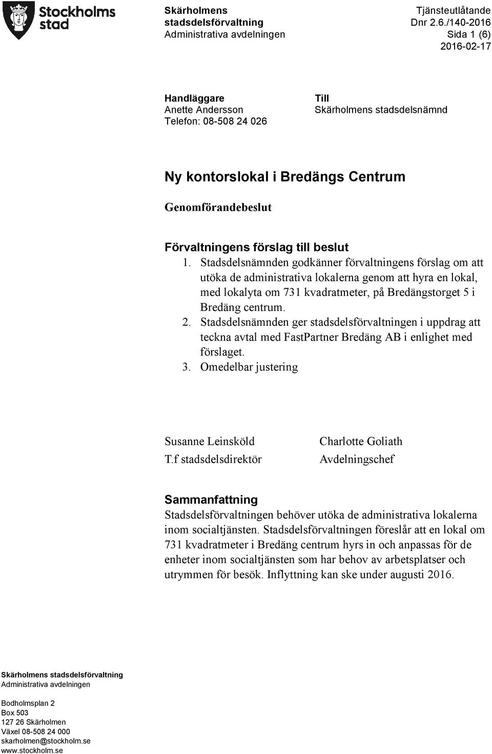 Stadsdelsnämnden godkänner förvaltningens förslag om att utöka de administrativa lokalerna genom att hyra en lokal, med lokalyta om 731 kvadratmeter, på Bredängstorget 5 i Bredäng centrum. 2.