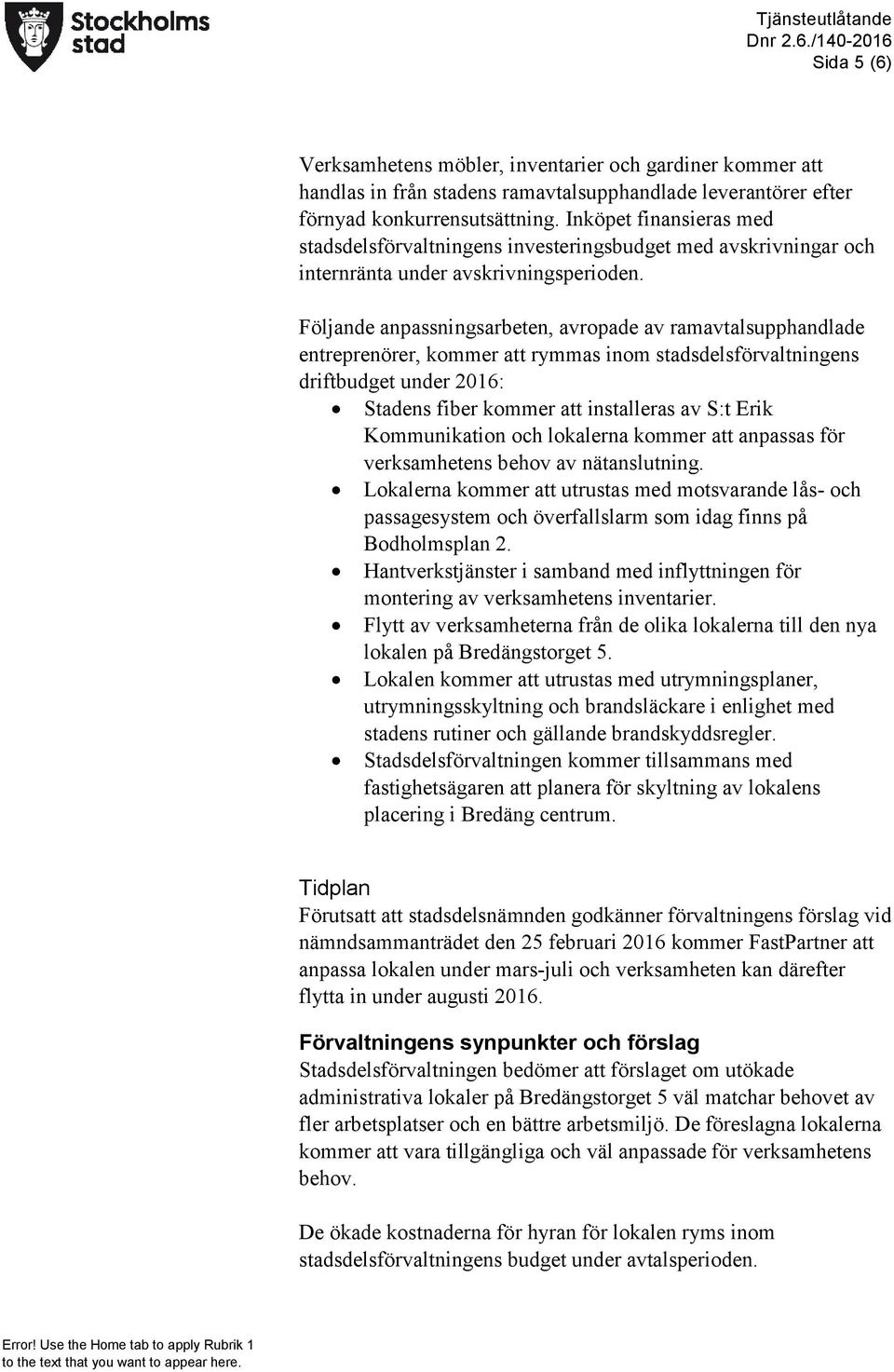 Följande anpassningsarbeten, avropade av ramavtalsupphandlade entreprenörer, kommer att rymmas inom stadsdelsförvaltningens driftbudget under 2016: Stadens fiber kommer att installeras av S:t Erik