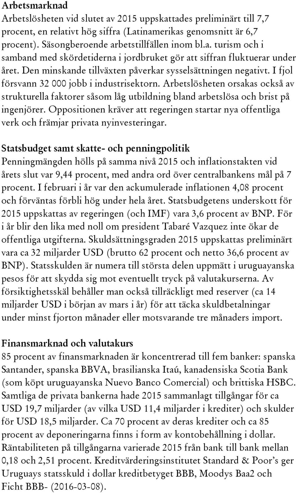 Arbetslösheten orsakas också av strukturella faktorer såsom låg utbildning bland arbetslösa och brist på ingenjörer.