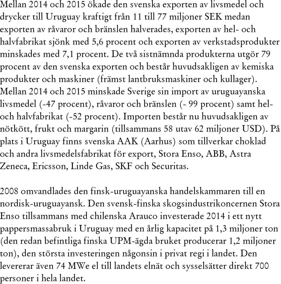 De två sistnämnda produkterna utgör 79 procent av den svenska exporten och består huvudsakligen av kemiska produkter och maskiner (främst lantbruksmaskiner och kullager).