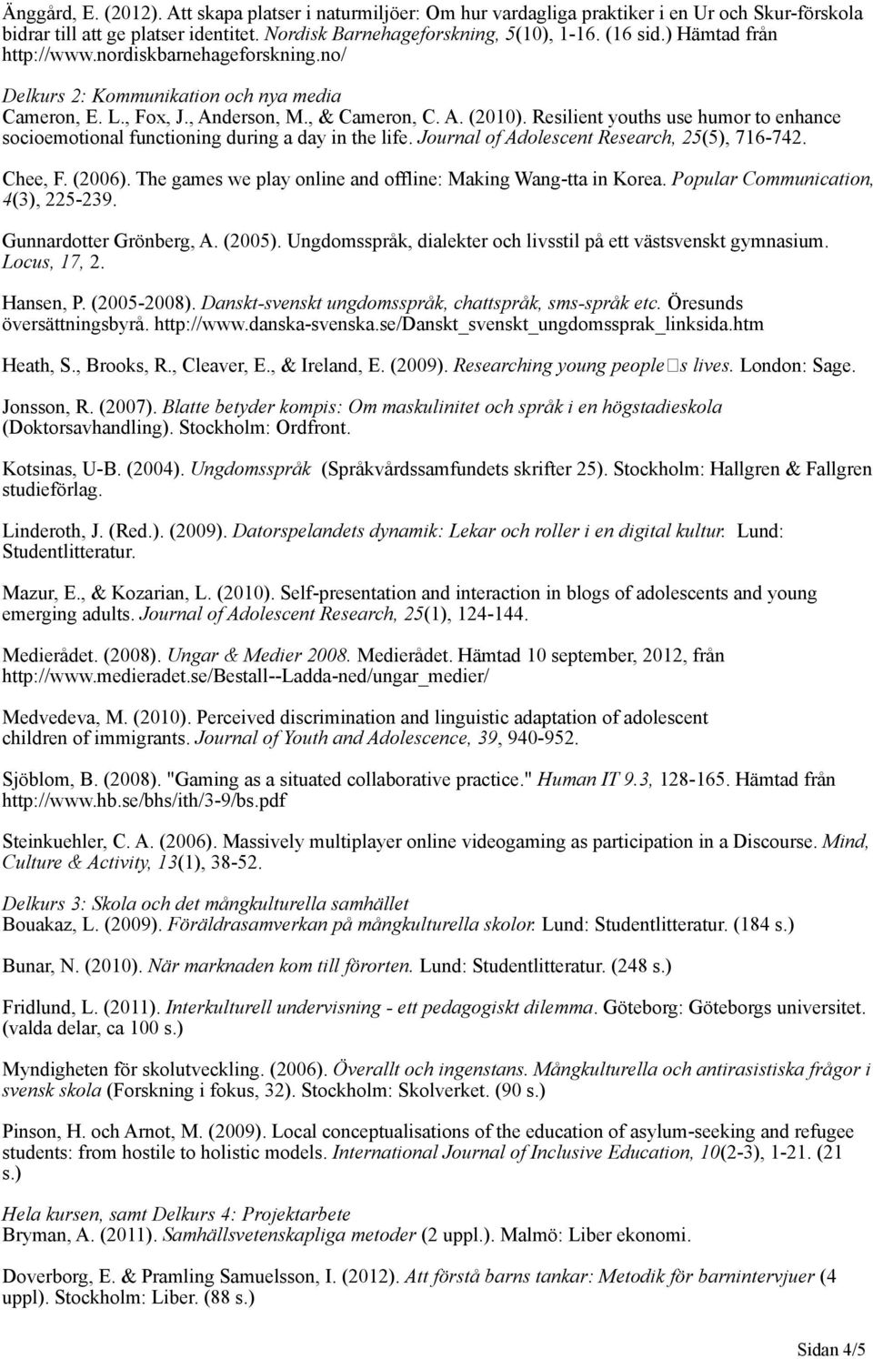 Resilient youths use humor to enhance socioemotional functioning during a day in the life. Journal of Adolescent Research, 25(5), 716-742. Chee, F. (2006).