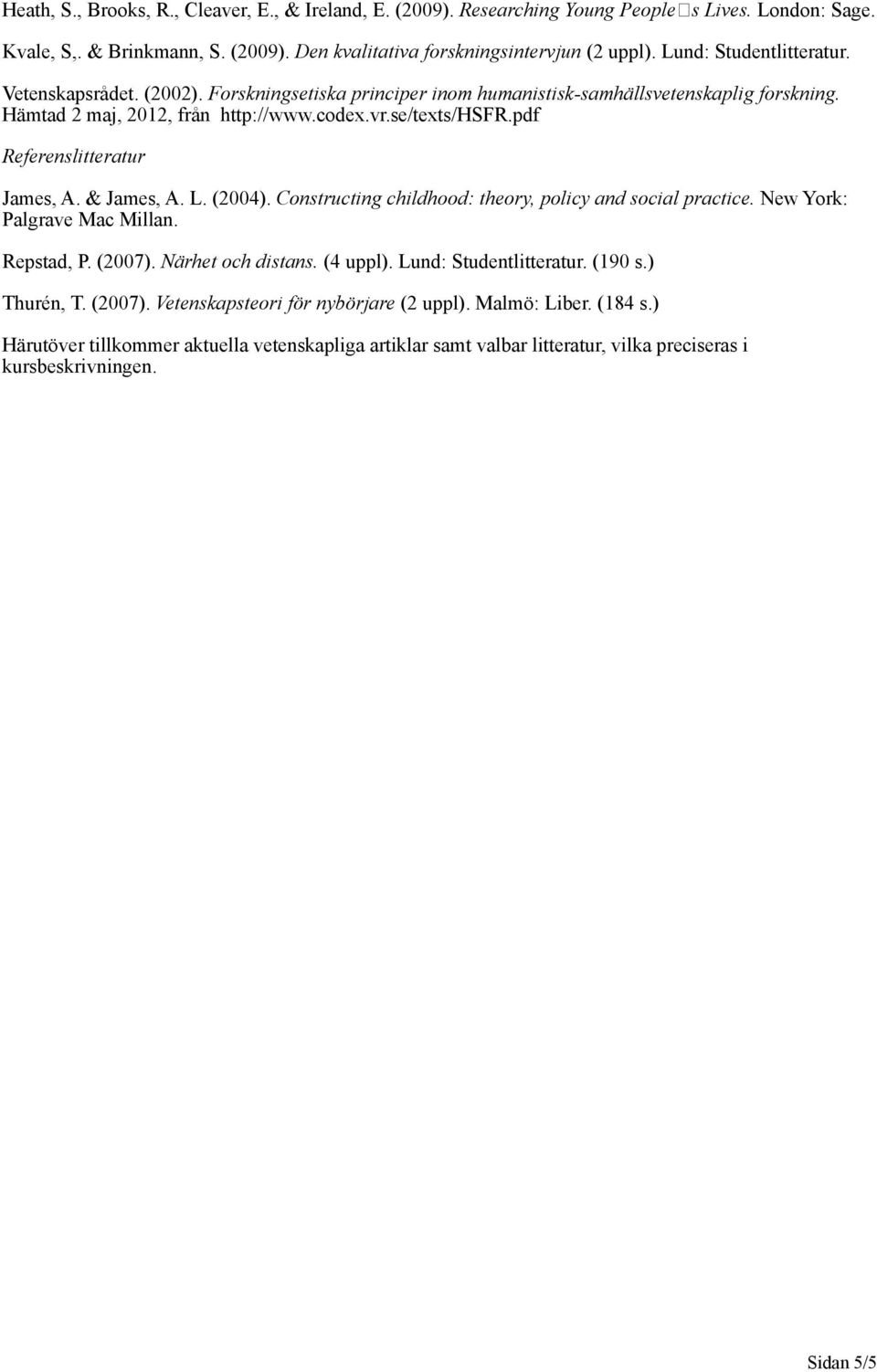 pdf Referenslitteratur James, A. & James, A. L. (2004). Constructing childhood: theory, policy and social practice. New York: Palgrave Mac Millan. Repstad, P. (2007). Närhet och distans. (4 uppl).