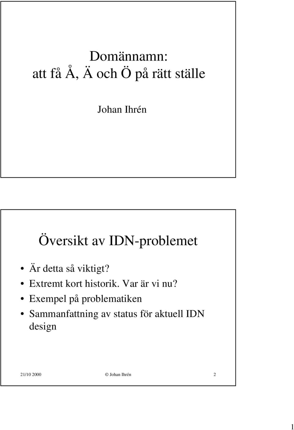 Extremt kort historik. Var är vi nu?