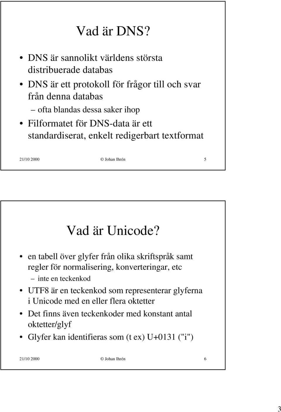 Filformatet för DNS-data är ett standardiserat, enkelt redigerbart textformat 21/10 2000 Johan Ihrén 5 Vad är Unicode?