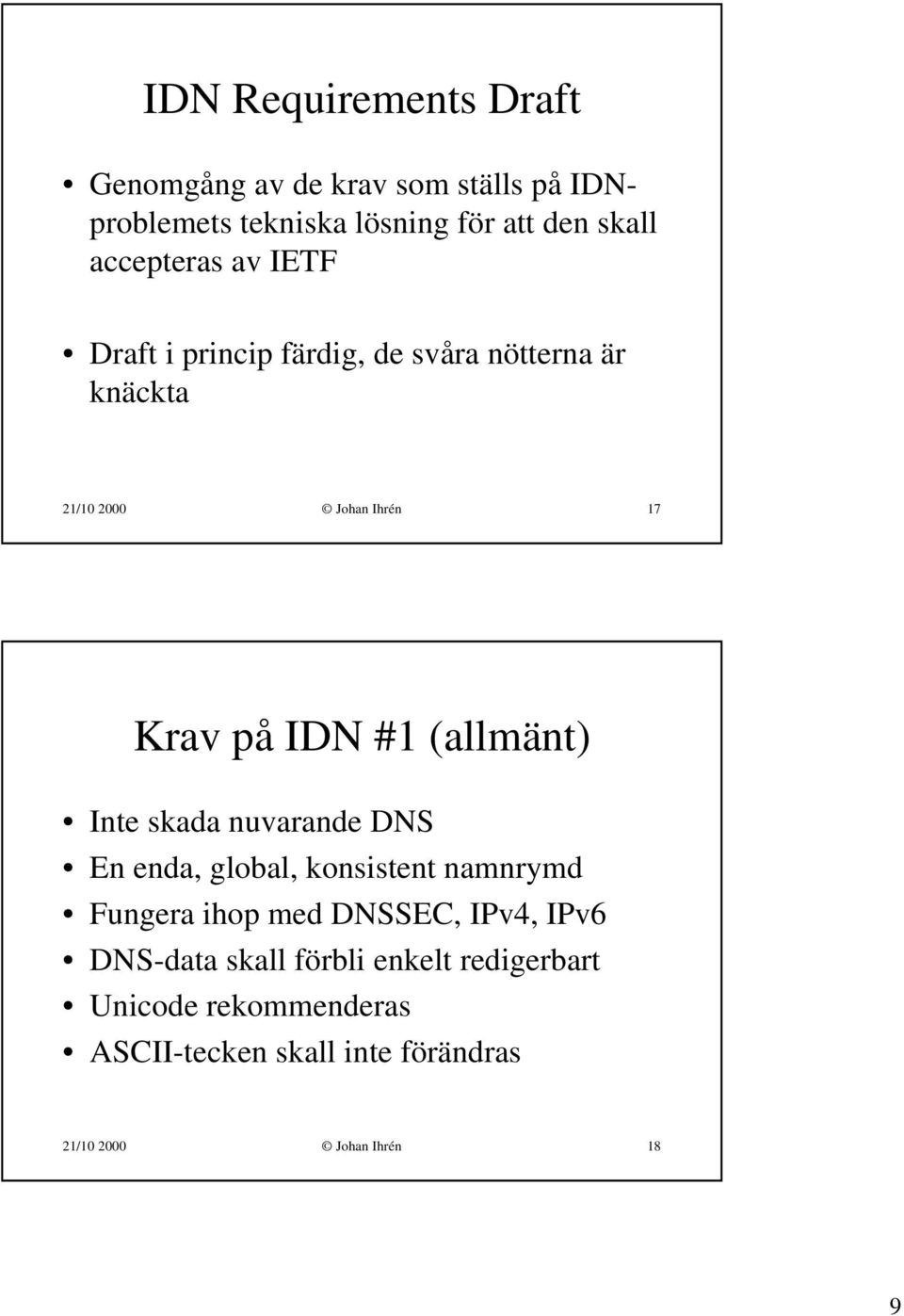 (allmänt) Inte skada nuvarande DNS En enda, global, konsistent namnrymd Fungera ihop med DNSSEC, IPv4, IPv6