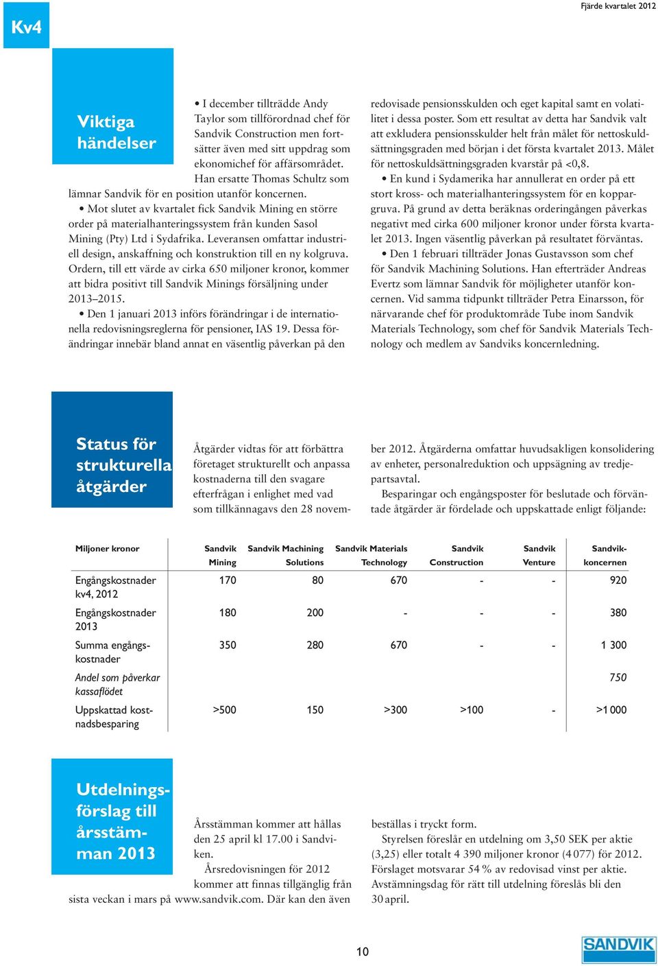 Mot slutet av kvartalet fick Sandvik Mining en större order på materialhanteringssystem från kunden Sasol Mining (Pty) Ltd i Sydafrika.