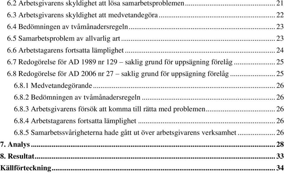 8 Redogörelse för AD 2006 nr 27 saklig grund för uppsägning förelåg... 25 6.8.1 Medvetandegörande... 26 6.8.2 Bedömningen av tvåmånadersregeln... 26 6.8.3 Arbetsgivarens försök att komma till rätta med problemen.