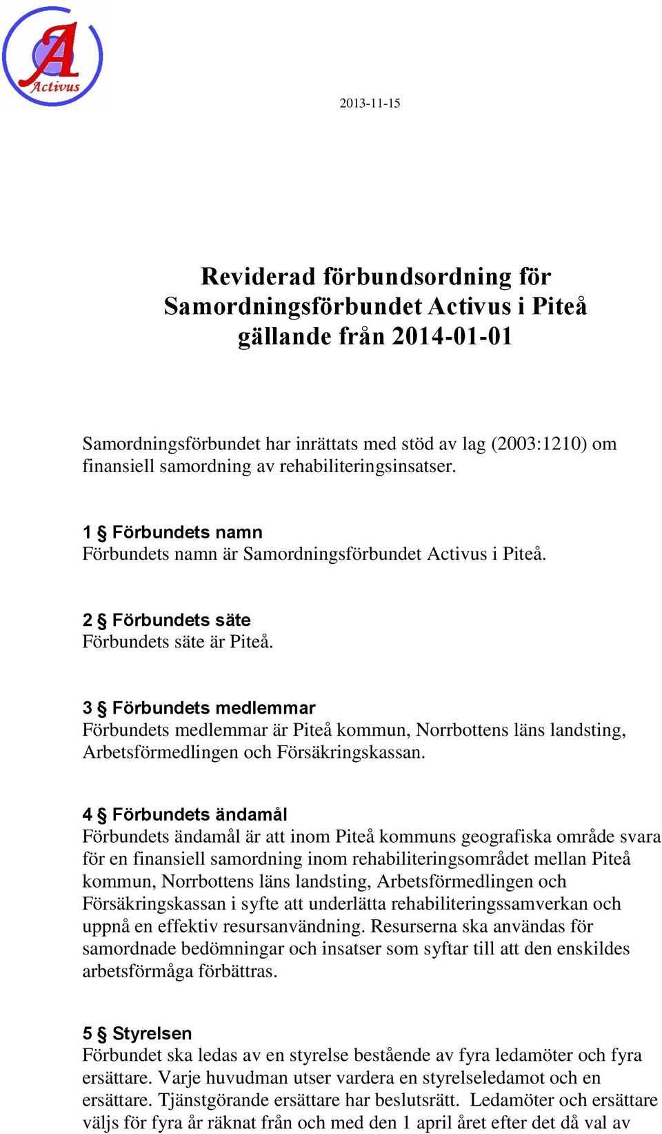 3 Förbundets medlemmar Förbundets medlemmar är Piteå kommun, Norrbottens läns landsting, Arbetsförmedlingen och Försäkringskassan.