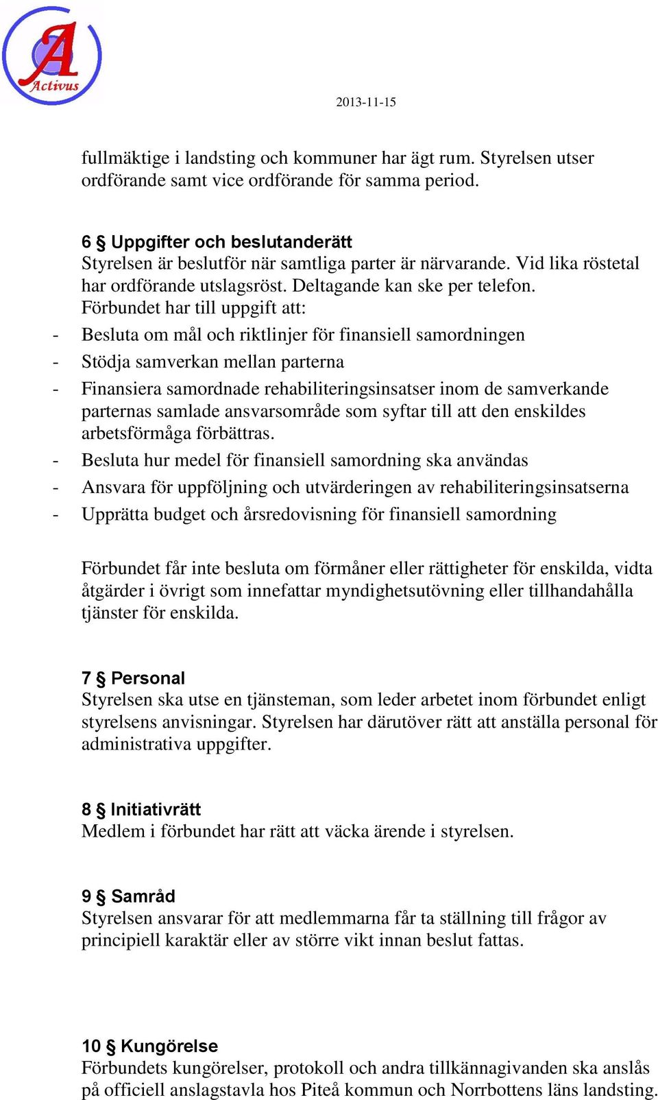 Förbundet har till uppgift att: - Besluta om mål och riktlinjer för finansiell samordningen - Stödja samverkan mellan parterna - Finansiera samordnade rehabiliteringsinsatser inom de samverkande