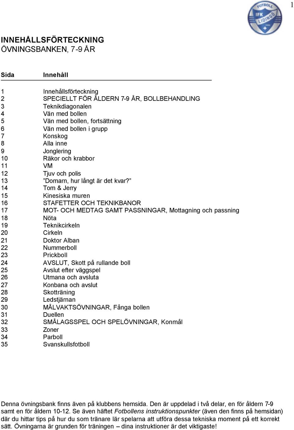 14 Tom & Jerry 15 Kinesiska muren 16 STAFETTER OCH TEKNIKBANOR 17 MOT- OCH MEDTAG SAMT PASSNINGAR, Mottagning och passning 18 Nöta 19 Teknikcirkeln 20 Cirkeln 21 Doktor Alban 22 Nummerboll 23