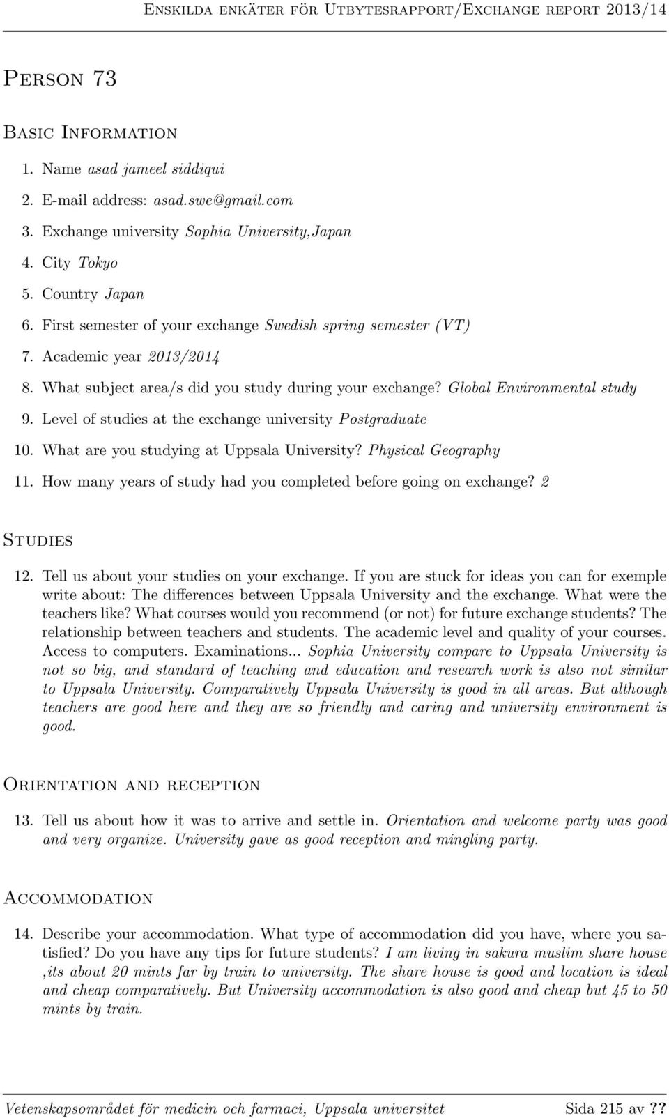 Level of studies at the exchange university Postgraduate 10. What are you studying at Uppsala University? Physical Geography 11. How many years of study had you completed before going on exchange?