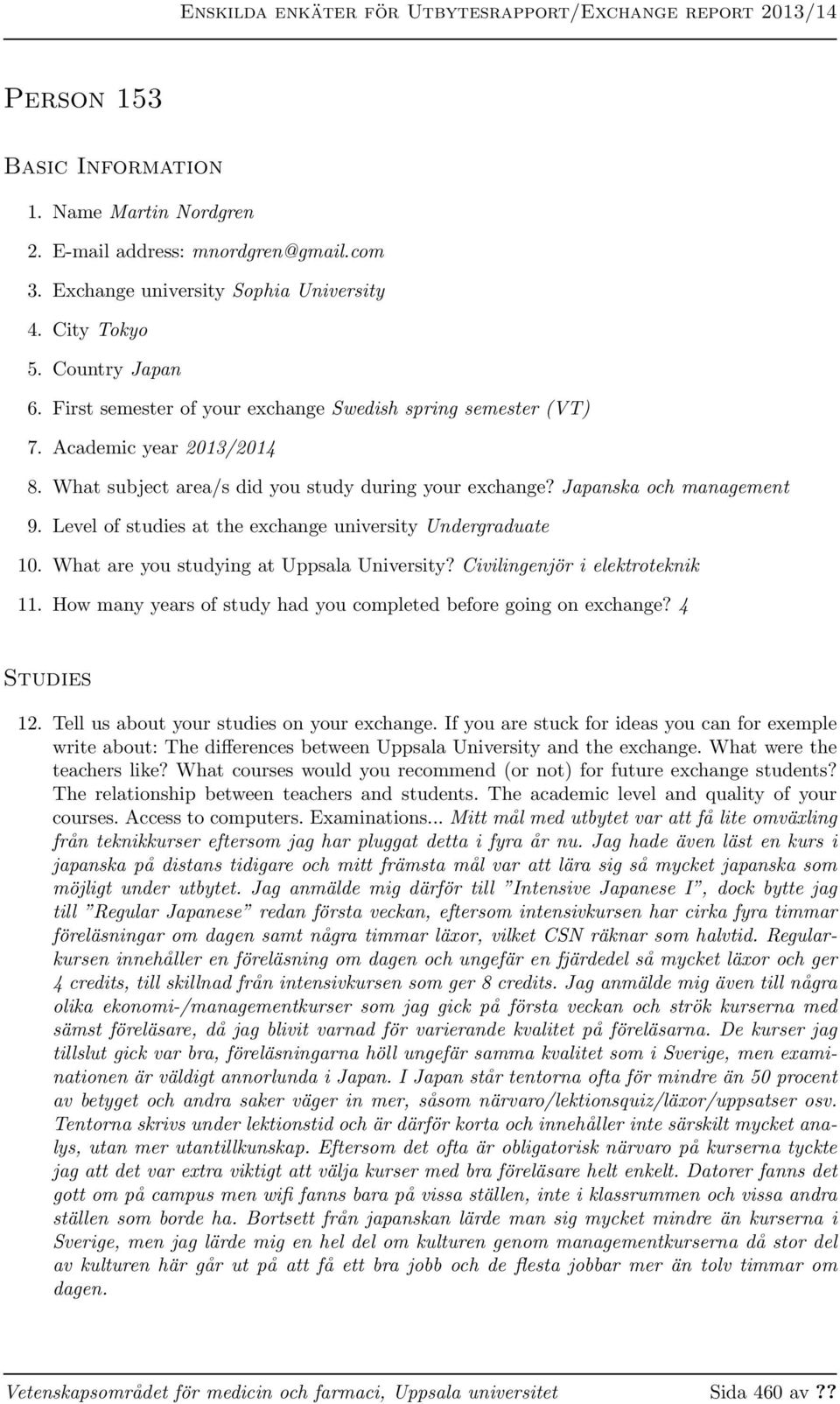 Level of studies at the exchange university Undergraduate 10. What are you studying at Uppsala University? Civilingenjör i elektroteknik 11.