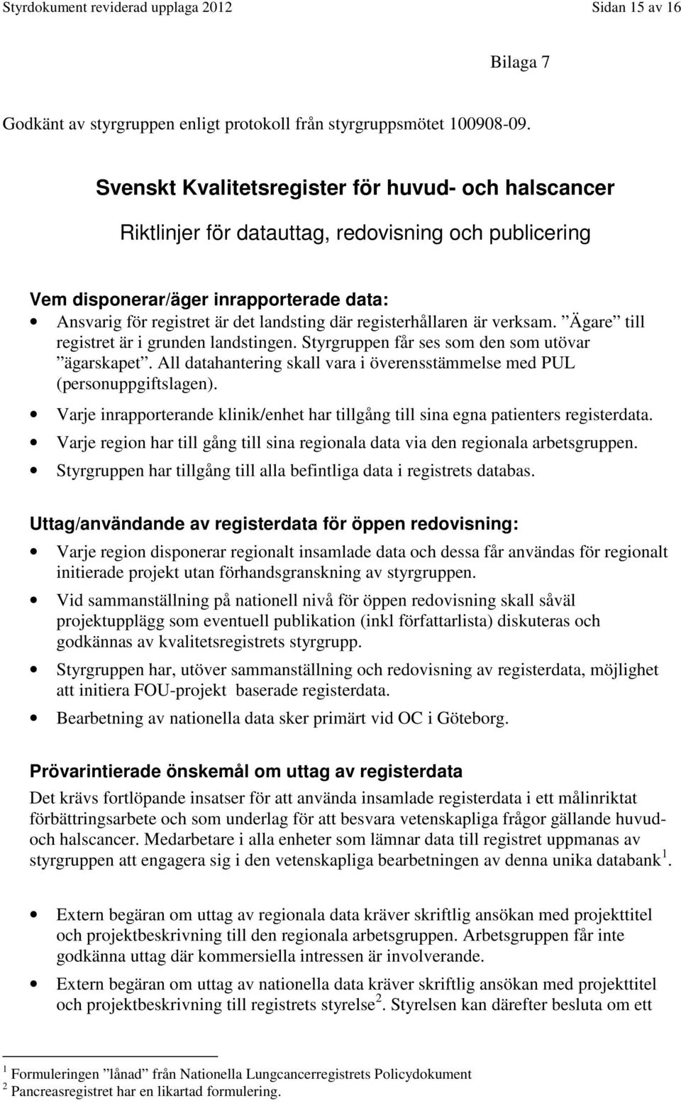 registerhållaren är verksam. Ägare till registret är i grunden landstingen. Styrgruppen får ses som den som utövar ägarskapet.