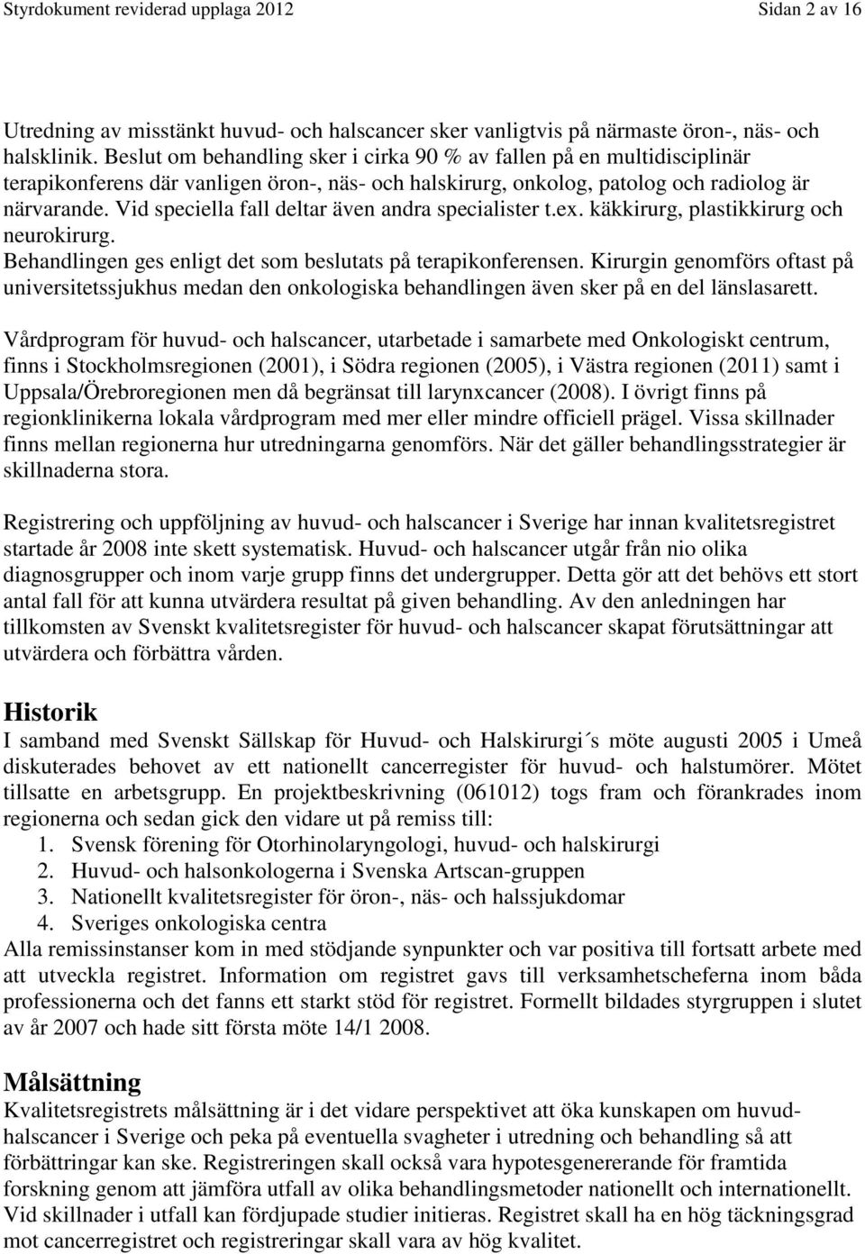 Vid speciella fall deltar även andra specialister t.ex. käkkirurg, plastikkirurg och neurokirurg. Behandlingen ges enligt det som beslutats på terapikonferensen.