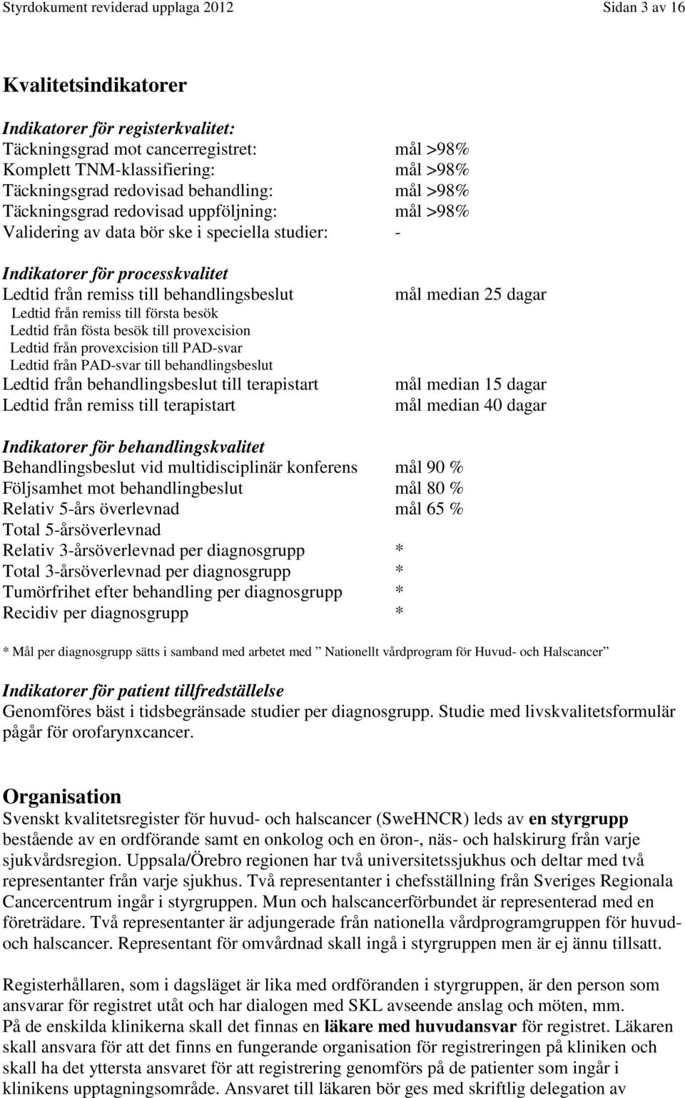 behandlingsbeslut Ledtid från remiss till första besök Ledtid från fösta besök till provexcision Ledtid från provexcision till PAD-svar Ledtid från PAD-svar till behandlingsbeslut Ledtid från