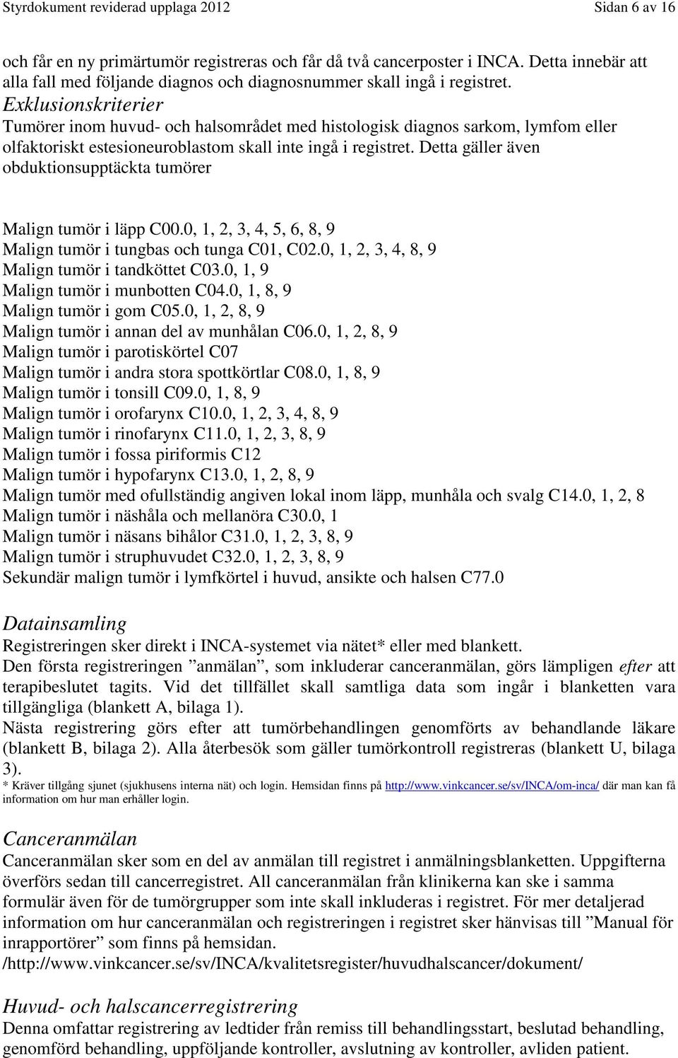 Exklusionskriterier Tumörer inom huvud- och halsområdet med histologisk diagnos sarkom, lymfom eller olfaktoriskt estesioneuroblastom skall inte ingå i registret.