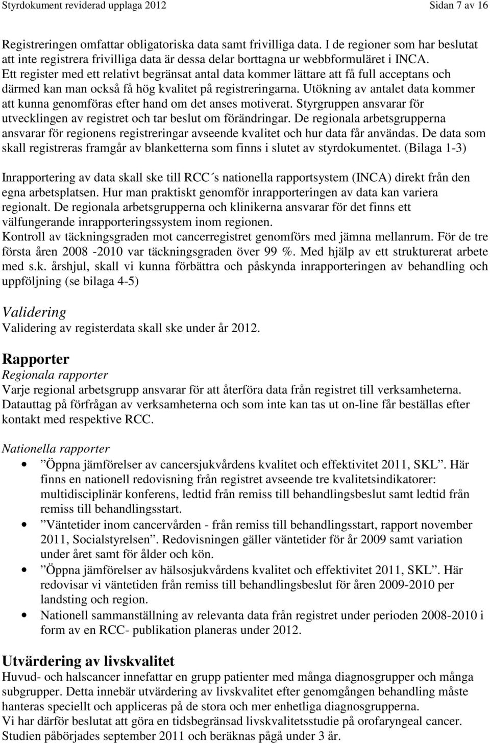 Ett register med ett relativt begränsat antal data kommer lättare att få full acceptans och därmed kan man också få hög kvalitet på registreringarna.