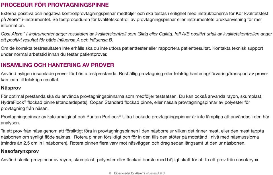 Alere i-instrumentet anger resultaten av kvalitetskontroll som Giltig eller Ogiltig. Infl A/B positivt utfall av kvalitetskontrollen anger ett positivt resultat för både influensa A och influensa B.