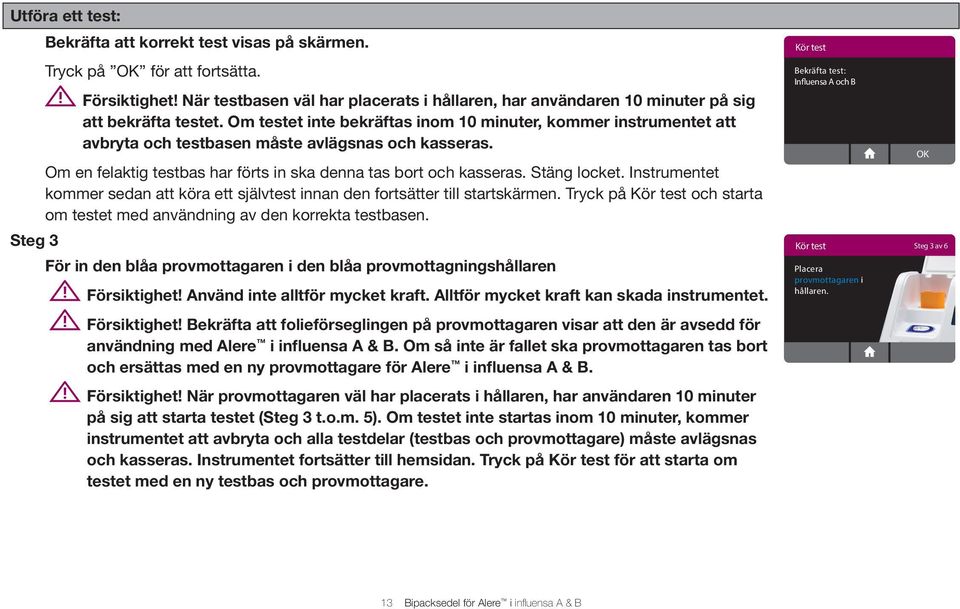 Om testet inte bekräftas inom 10 minuter, kommer instrumentet att avbryta och testbasen måste avlägsnas och kasseras. Om en felaktig testbas har förts in ska denna tas bort och kasseras. Stäng locket.