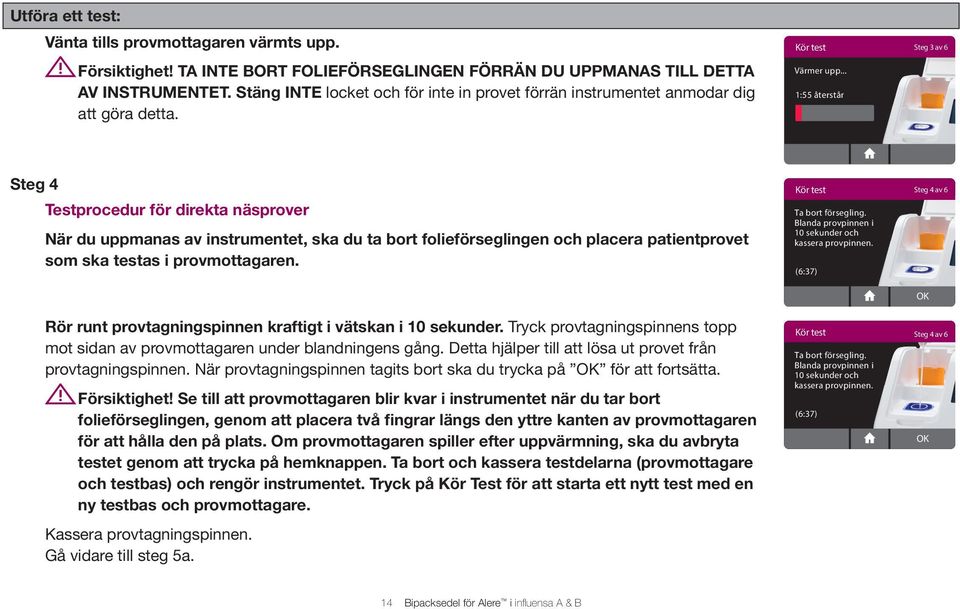 .. 1:55 återstår Steg 4 Testprocedur för direkta näsprover När du uppmanas av instrumentet, ska du ta bort folieförseglingen och placera patientprovet som ska testas i provmottagaren.