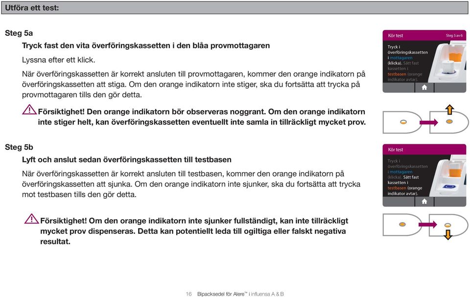 Om den orange indikatorn inte stiger, ska du fortsätta att trycka på provmottagaren tills den gör detta. Kör test Steg 5 av 6 Tryck i överföringskassettenn i mottagaren (klicka).