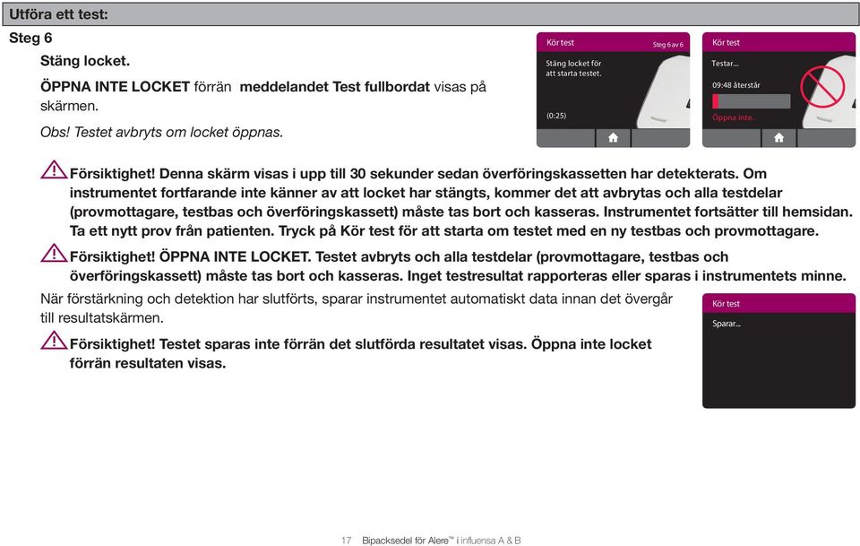 Om instrumentet fortfarande inte känner av att locket har stängts, kommer det att avbrytas och alla testdelar (provmottagare, testbas och överföringskassett) måste tas bort och kasseras.