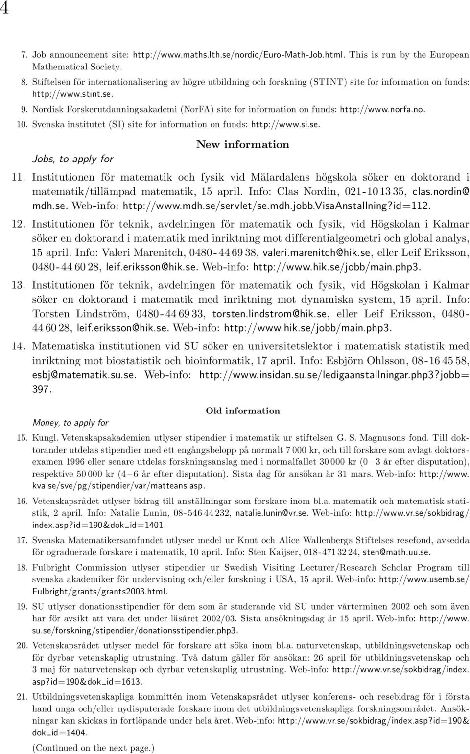 Nordisk Forskerutdanningsakademi (NorFA) site for information on funds: http://www.norfa.no. 10. Svenska institutet (SI) site for information on funds: http://www.si.se.